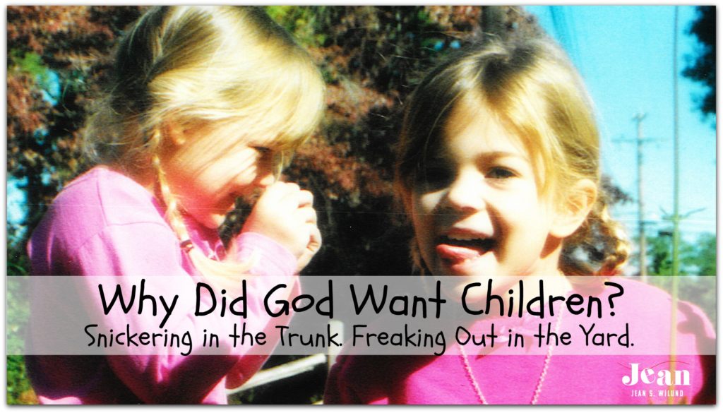 Why Did God Want Children? Snickering in the Trunk. Freaking Out in the Yard. via www.InspireAFire.com by Jean Wilund (www.jeanwilund.com)